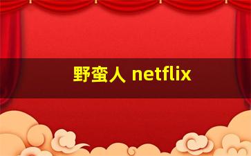 野蛮人 netflix